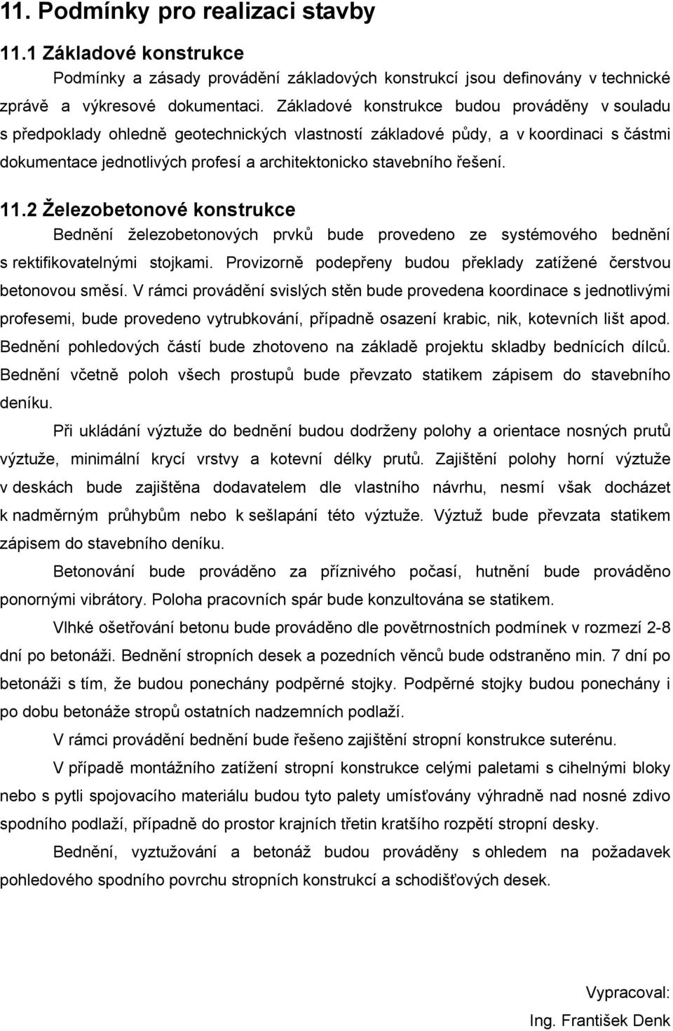 řešení. 11.2 Železobetonové konstrukce Bednění železobetonových prvků bude provedeno ze systémového bednění s rektifikovatelnými stojkami.