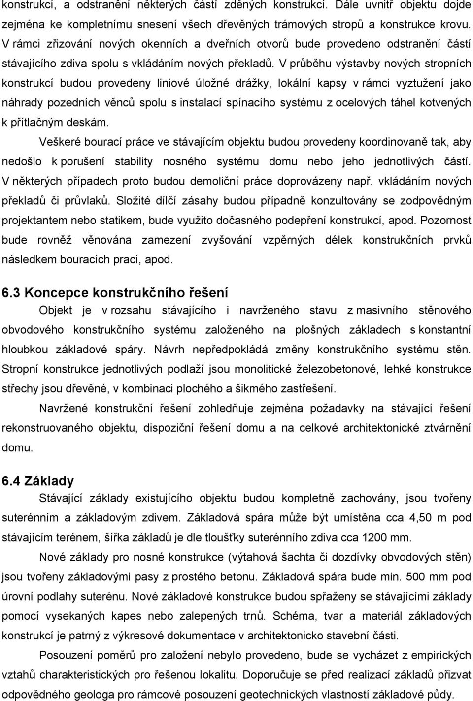 V průběhu výstavby nových stropních konstrukcí budou provedeny liniové úložné drážky, lokální kapsy v rámci vyztužení jako náhrady pozedních věnců spolu s instalací spínacího systému z ocelových