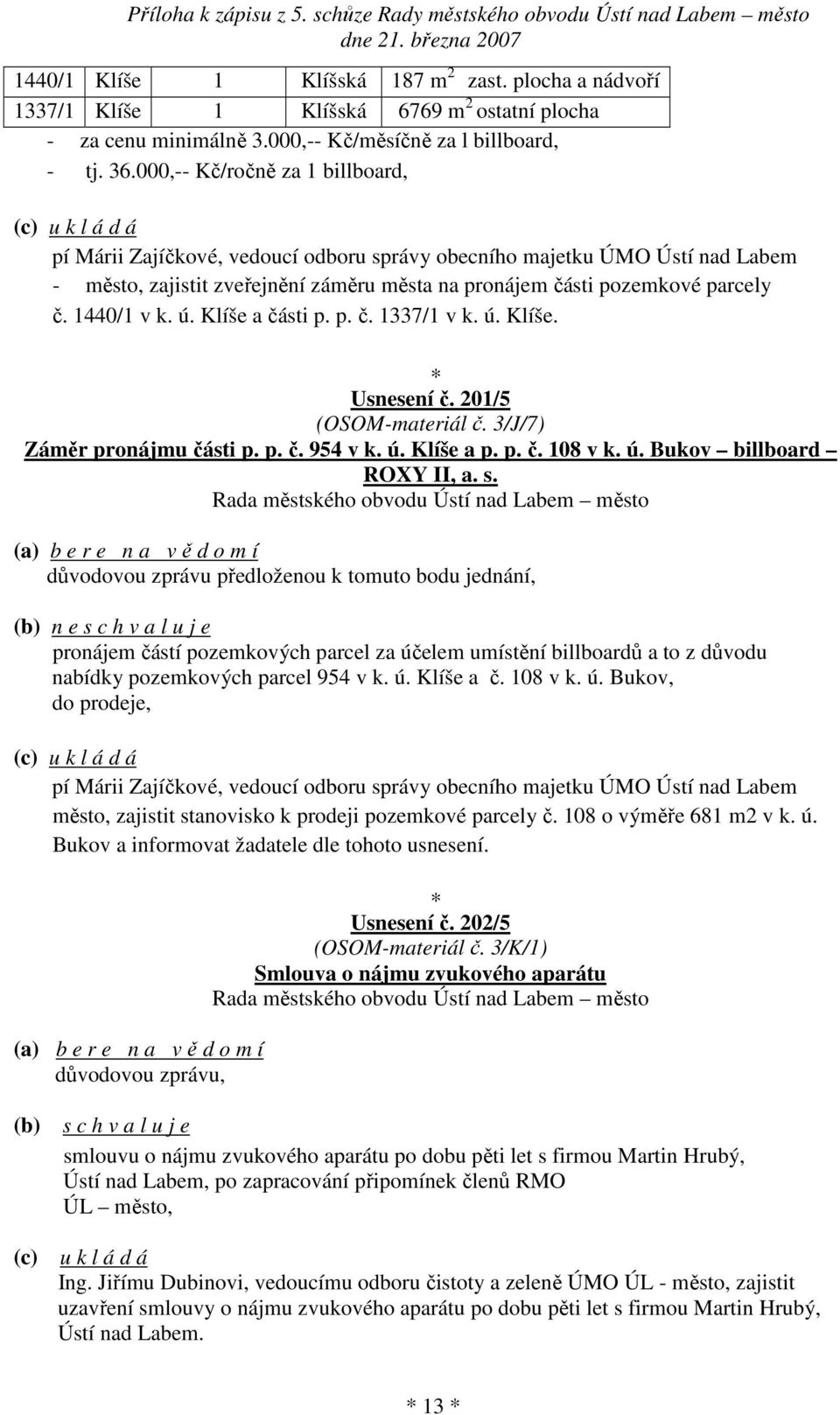 1440/1 v k. ú. Klíše a části p. p. č. 1337/1 v k. ú. Klíše. Usnesení č. 201/5 (OSOM-materiál č. 3/J/7) Záměr pronájmu části p. p. č. 954 v k. ú. Klíše a p. p. č. 108 v k. ú. Bukov billboard ROXY II, a.