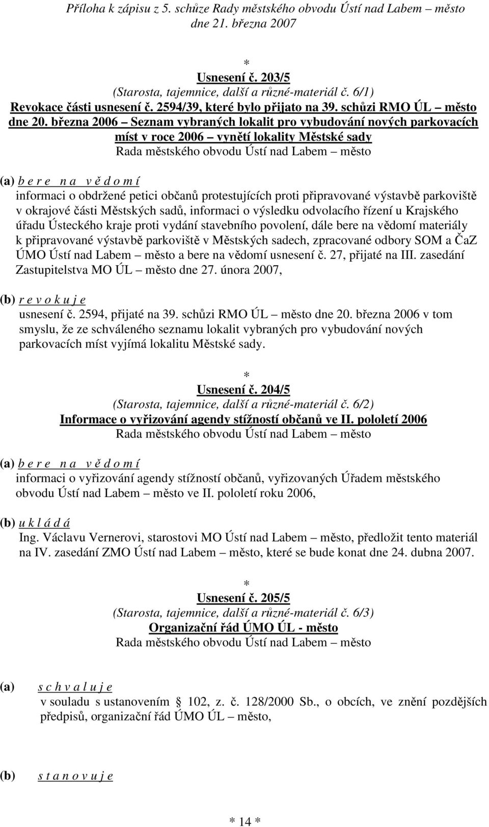 parkoviště v okrajové části Městských sadů, informaci o výsledku odvolacího řízení u Krajského úřadu Ústeckého kraje proti vydání stavebního povolení, dále bere na vědomí materiály k připravované