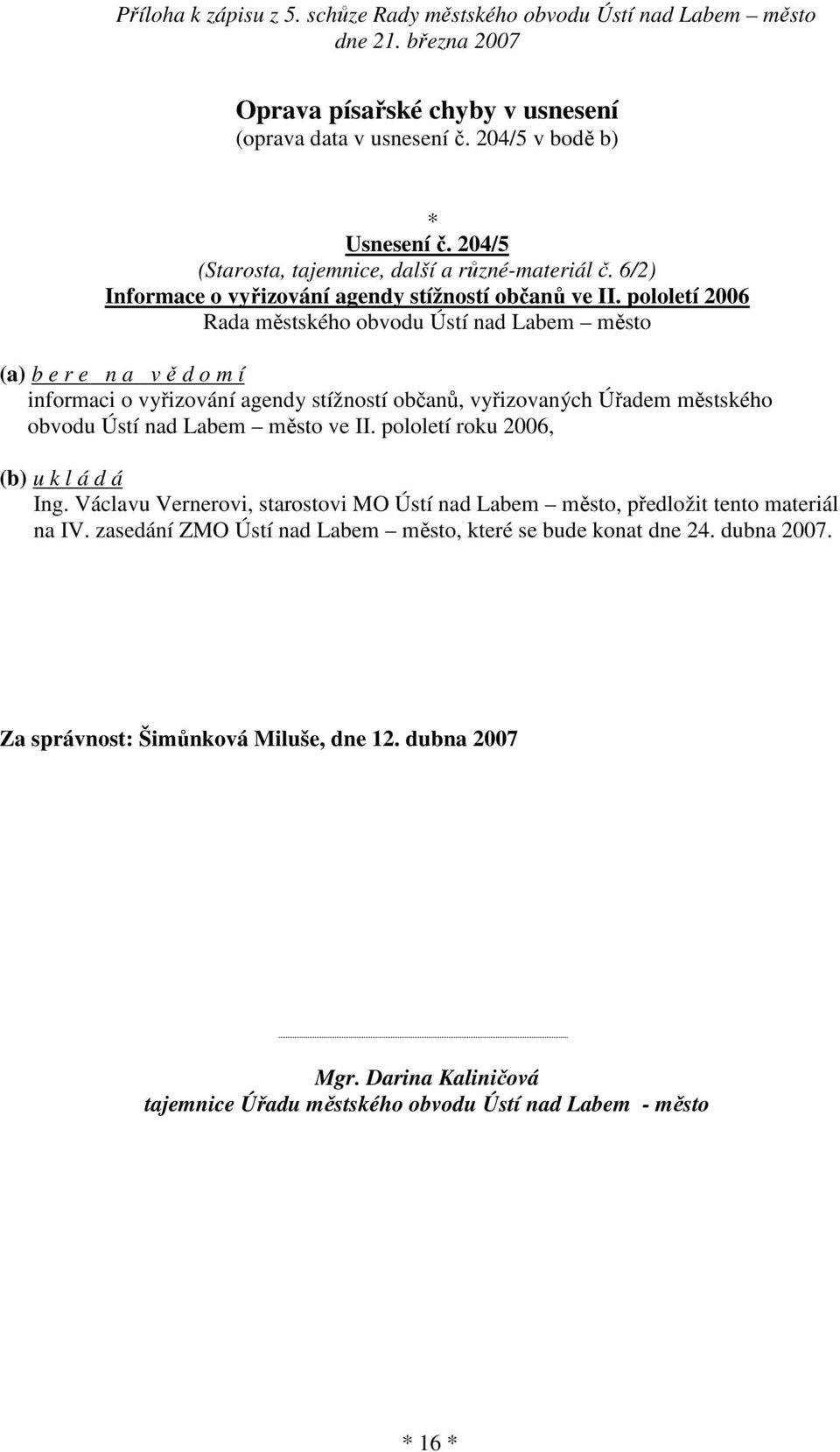 pololetí 2006 informaci o vyřizování agendy stížností občanů, vyřizovaných Úřadem městského obvodu Ústí nad Labem město ve II. pololetí roku 2006, Ing.