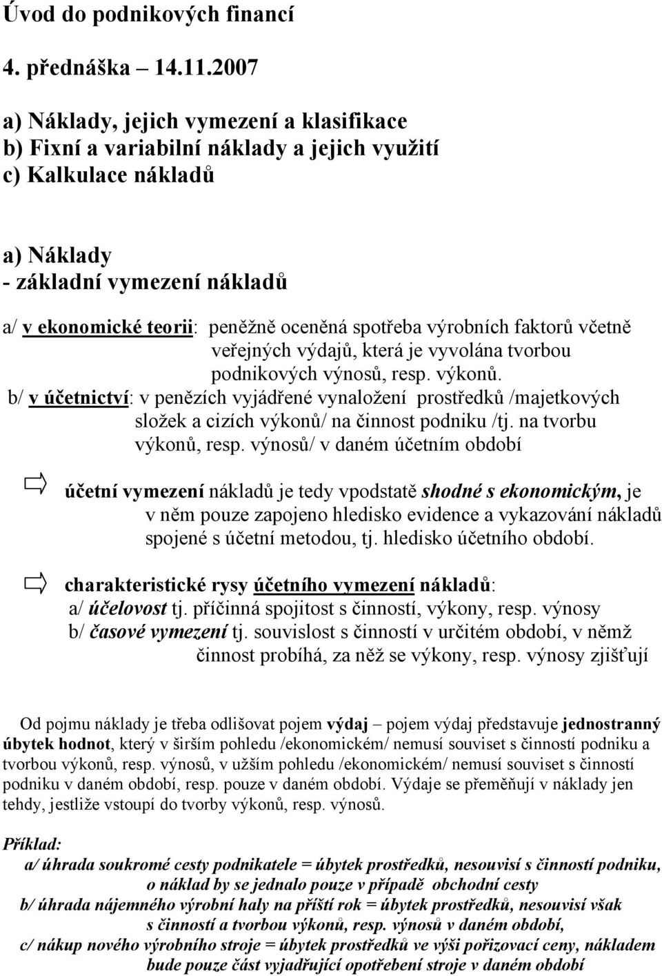 spotřeba výrobních faktorů včetně veřejných výdajů, která je vyvolána tvorbou podnikových výnosů, resp. výkonů.