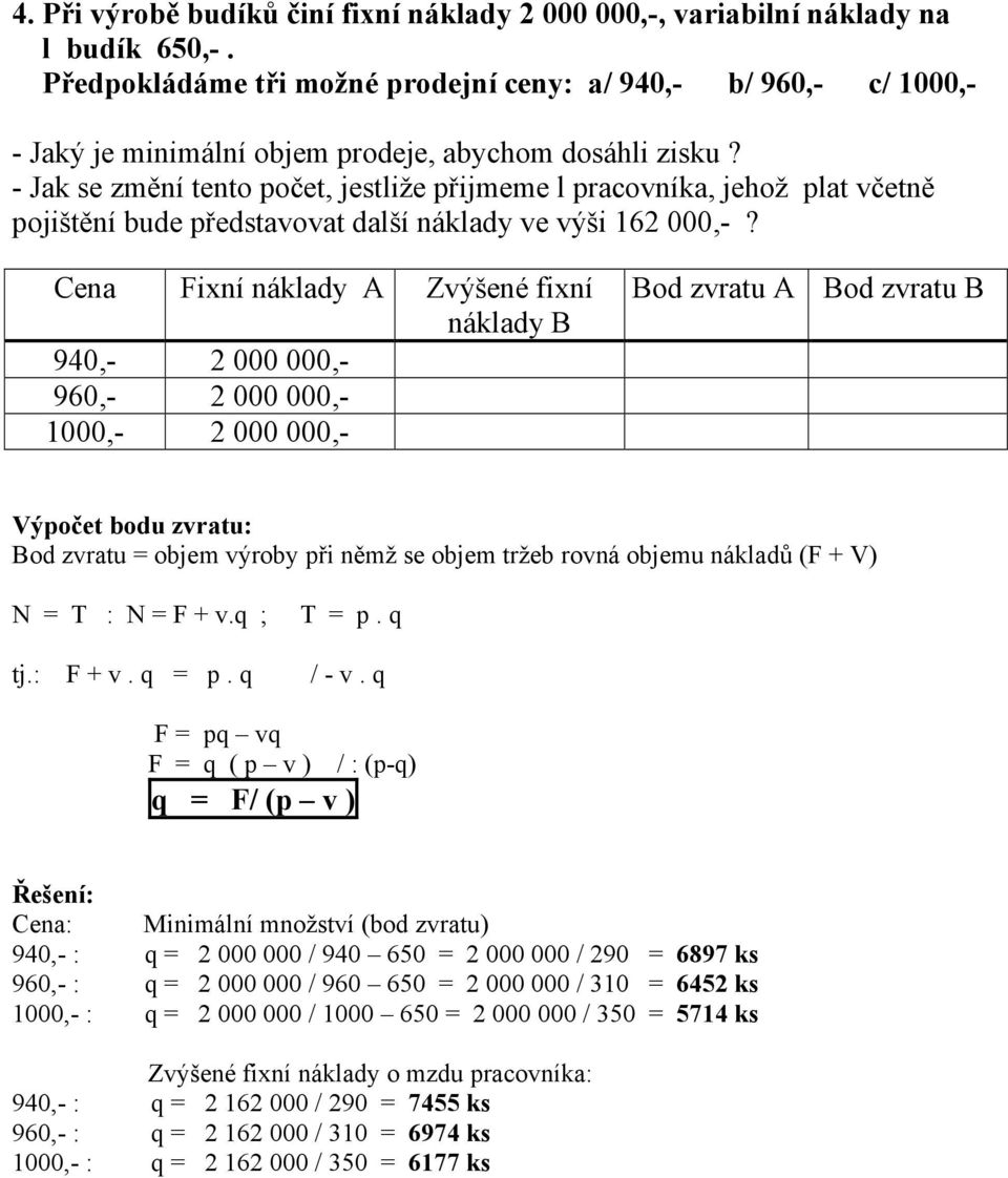 - Jak se změní tento počet, jestliže přijmeme l pracovníka, jehož plat včetně pojištění bude představovat další náklady ve výši 162 000,-?