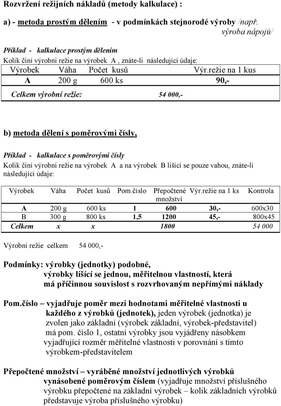 režie na 1 kus A 200 g 600 ks 90,- Celkem výrobní režie: 54 000,- b) metoda dělení s poměrovými čísly, Příklad - kalkulace s poměrovými čísly Kolik činí výrobní režie na výrobek A a na výrobek B