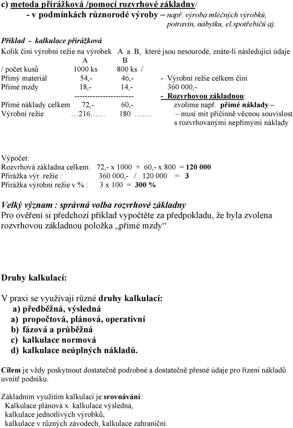 celkem činí Přímé mzdy 18,- 14,- 360 000,- ----------------------- - Rozvrhovou základnou: Přímé náklady celkem 72,- 60,- zvolíme např. přímé náklady Výrobní režie 216 180.