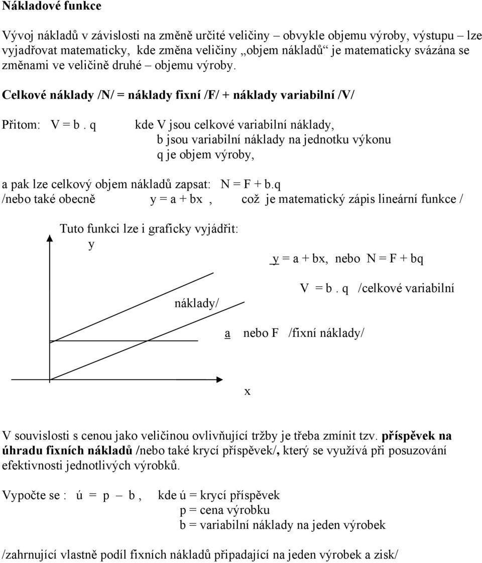 q kde V jsou celkové variabilní náklady, b jsou variabilní náklady na jednotku výkonu q je objem výroby, a pak lze celkový objem nákladů zapsat: N = F + b.