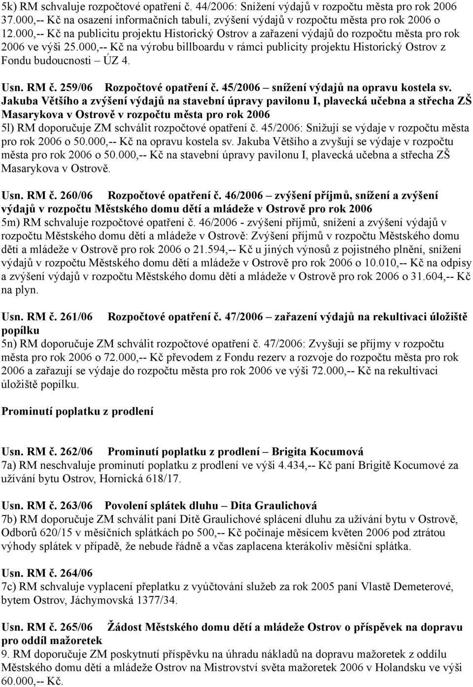 000,-- Kč na výrobu billboardu v rámci publicity projektu Historický Ostrov z Fondu budoucnosti ÚZ 4. Usn. RM č. 259/06 Rozpočtové opatření č. 45/2006 snížení výdajů na opravu kostela sv.