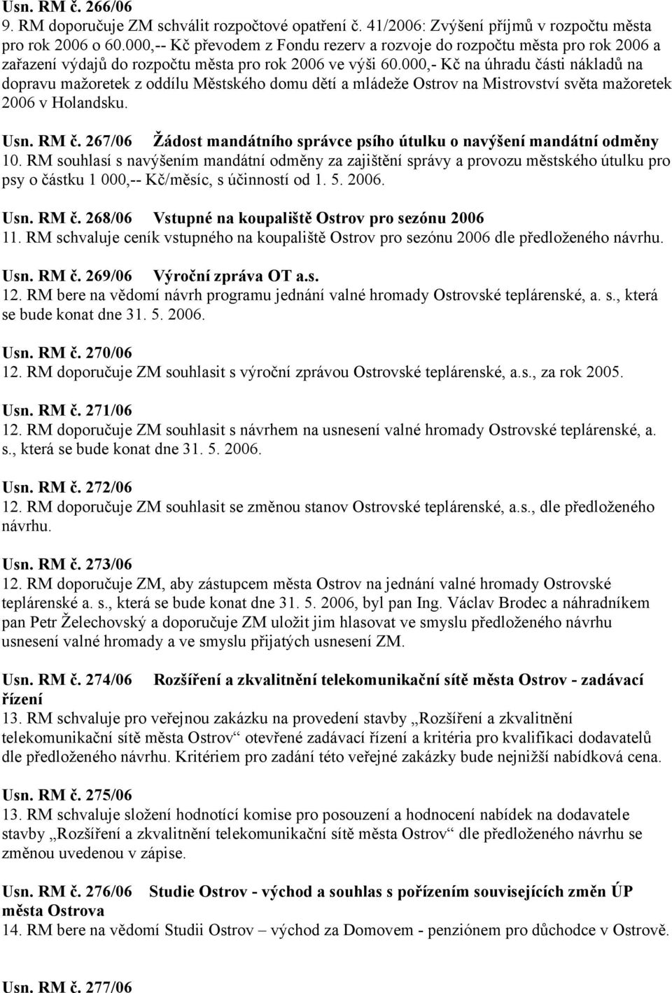 000,- Kč na úhradu části nákladů na dopravu mažoretek z oddílu Městského domu dětí a mládeže Ostrov na Mistrovství světa mažoretek 2006 v Holandsku. Usn. RM č.