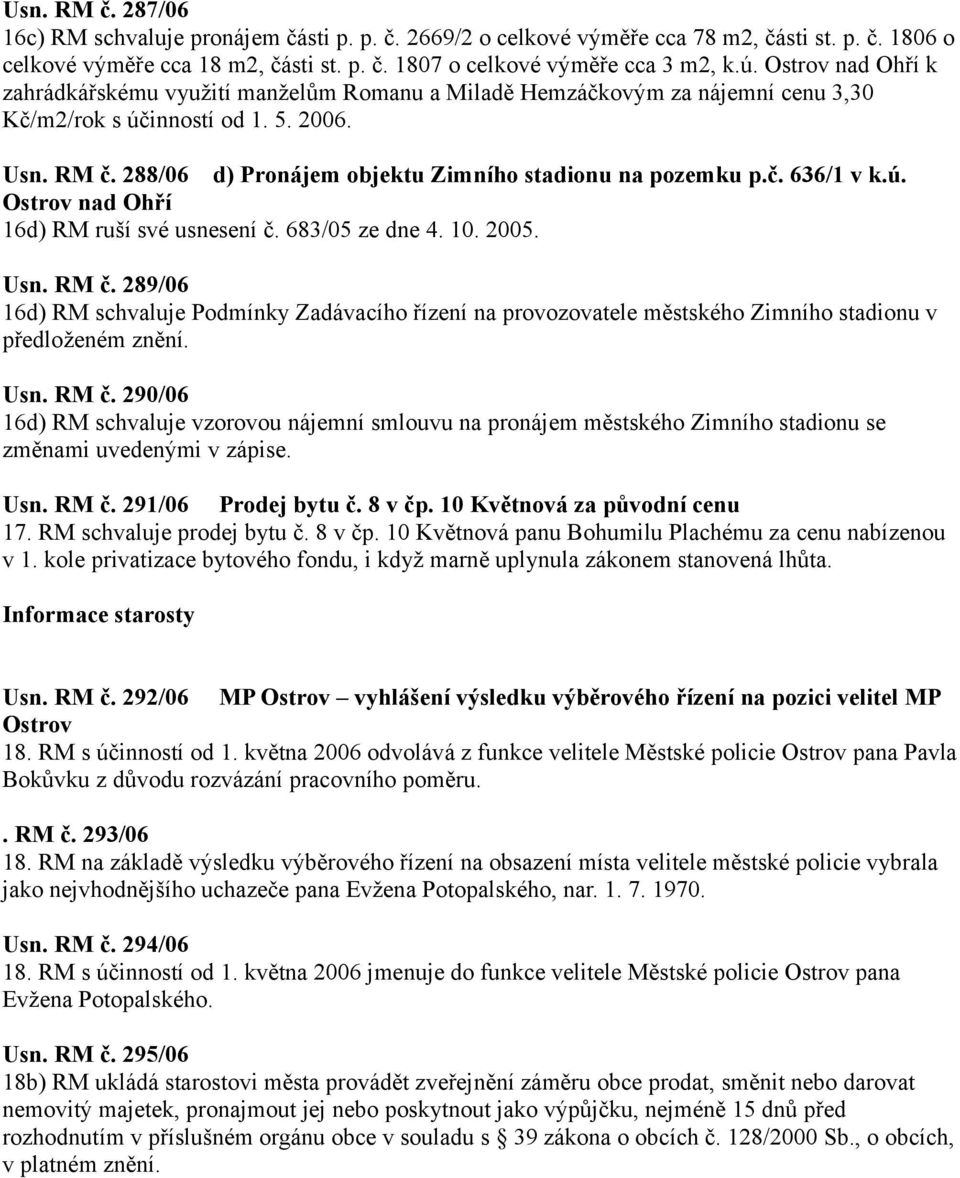 Ostrov nad Ohří 16d) RM ruší své usnesení č. 683/05 ze dne 4. 10. 2005. Usn. RM č. 289/06 16d) RM schvaluje Podmínky Zadávacího řízení na provozovatele městského Zimního stadionu v předloženém znění.