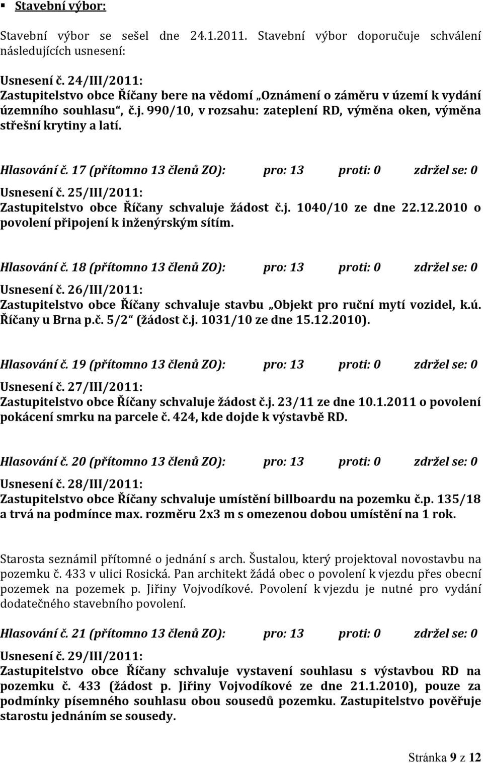 Hlasování č. 17 (přítomno 13 členů ZO): pro: 13 proti: 0 zdržel se: 0 Usnesení č. 25/III/2011: Zastupitelstvo obce Říčany schvaluje žádost č.j. 1040/10 ze dne 22.12.