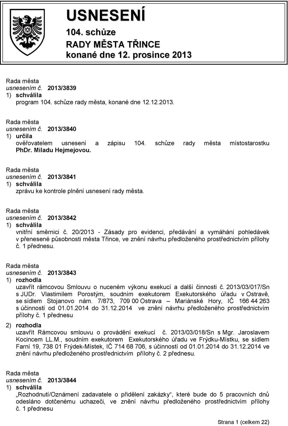 20/2013 - Zásady pro evidenci, předávání a vymáhání pohledávek v přenesené působnosti města Třince, ve znění návrhu předloženého prostřednictvím přílohy č. 1 přednesu. usnesením č.