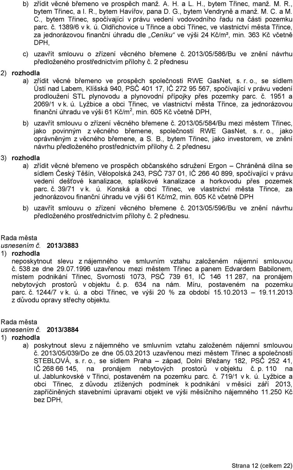 Oldřichovice u Třince a obci Třinec, ve vlastnictví města Třince, za jednorázovou finanční úhradu dle Ceníku ve výši 24 Kč/m², min. 363 Kč včetně DPH, c) uzavřít smlouvu o zřízení věcného břemene č.