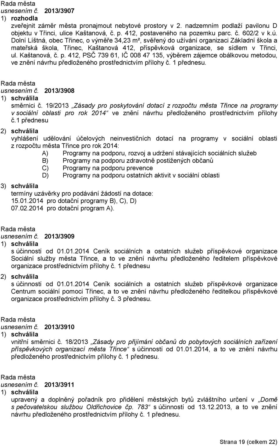 íspěvková organizace, se sídlem v Třinci, ul. Kaštanová, č. p. 412, PSČ 739 61, IČ 008 47 135, výběrem zájemce obálkovou metodou, ve znění návrhu předloženého prostřednictvím přílohy č. 1 přednesu.