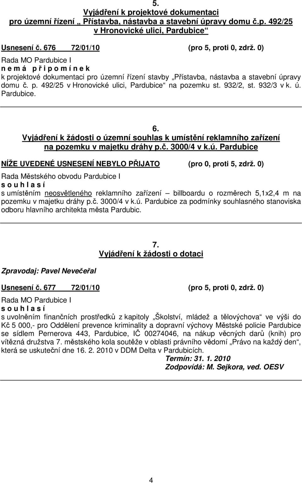 Vyjádení k žádosti o územní souhlas k umístní reklamního zaízení na pozemku v majetku dráhy p.. 3000/4 v k.ú. Pardubice NÍŽE UVEDENÉ USNESENÍ NEBYLO PIJATO (pro 0, proti 5, zdrž.