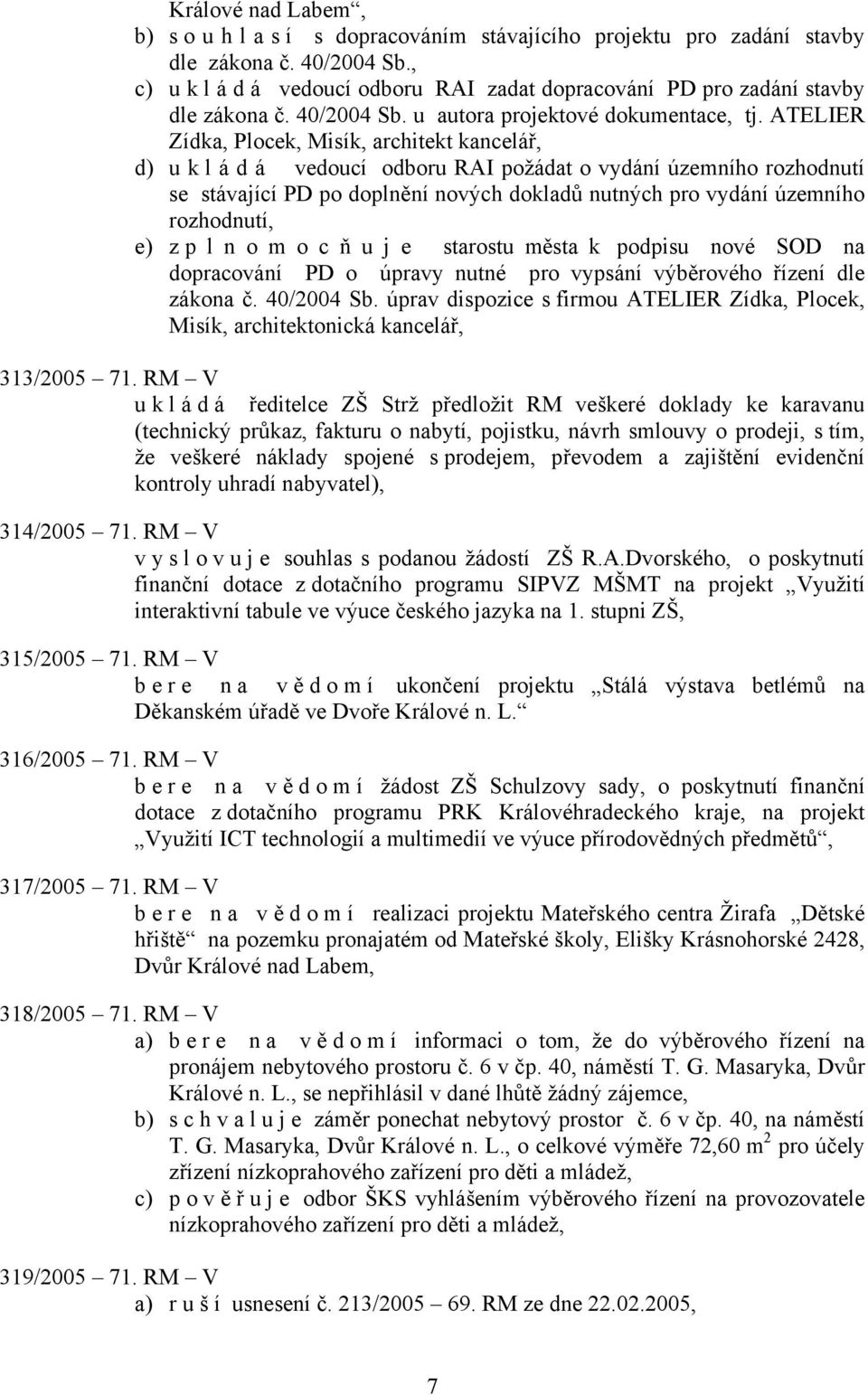 ATELIER Zídka, Plocek, Misík, architekt kancelář, d) u k l á d á vedoucí odboru RAI požádat o vydání územního rozhodnutí se stávající PD po doplnění nových dokladů nutných pro vydání územního