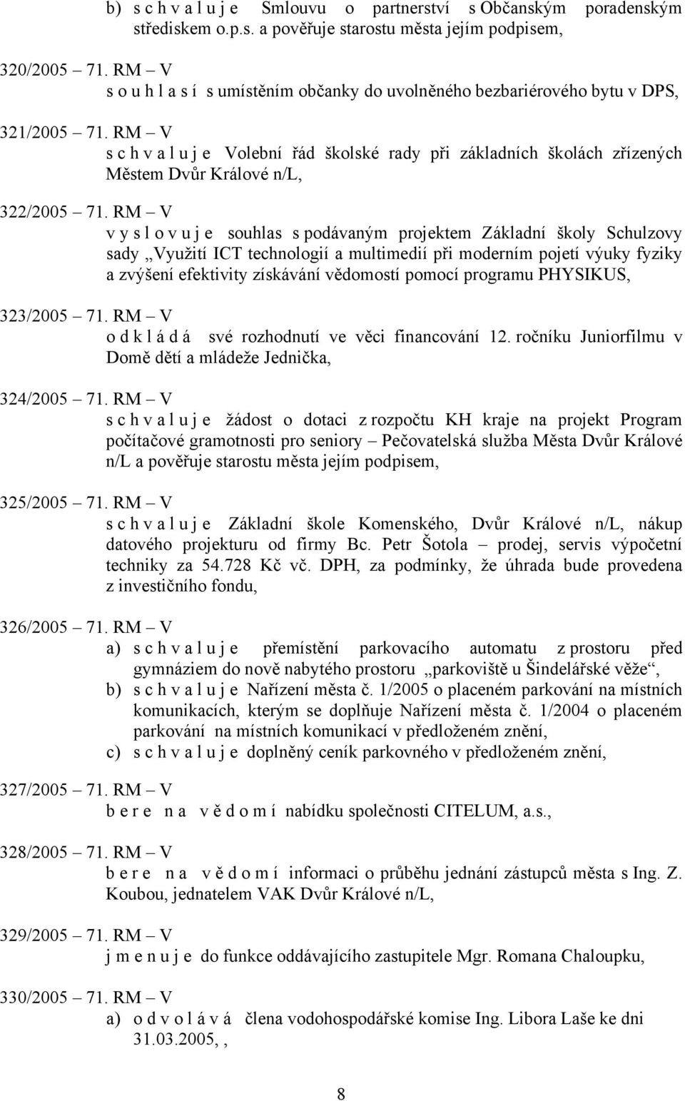 RM V v y s l o v u j e souhlas s podávaným projektem Základní školy Schulzovy sady Využití ICT technologií a multimedií při moderním pojetí výuky fyziky a zvýšení efektivity získávání vědomostí