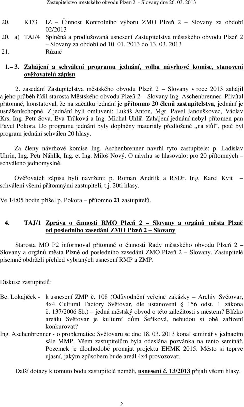 zasedání Zastupitelstva městského obvodu Plzeň 2 Slovany v roce 2013 zahájil a jeho průběh řídil starosta Městského obvodu Plzeň 2 Slovany Ing. Aschenbrenner.