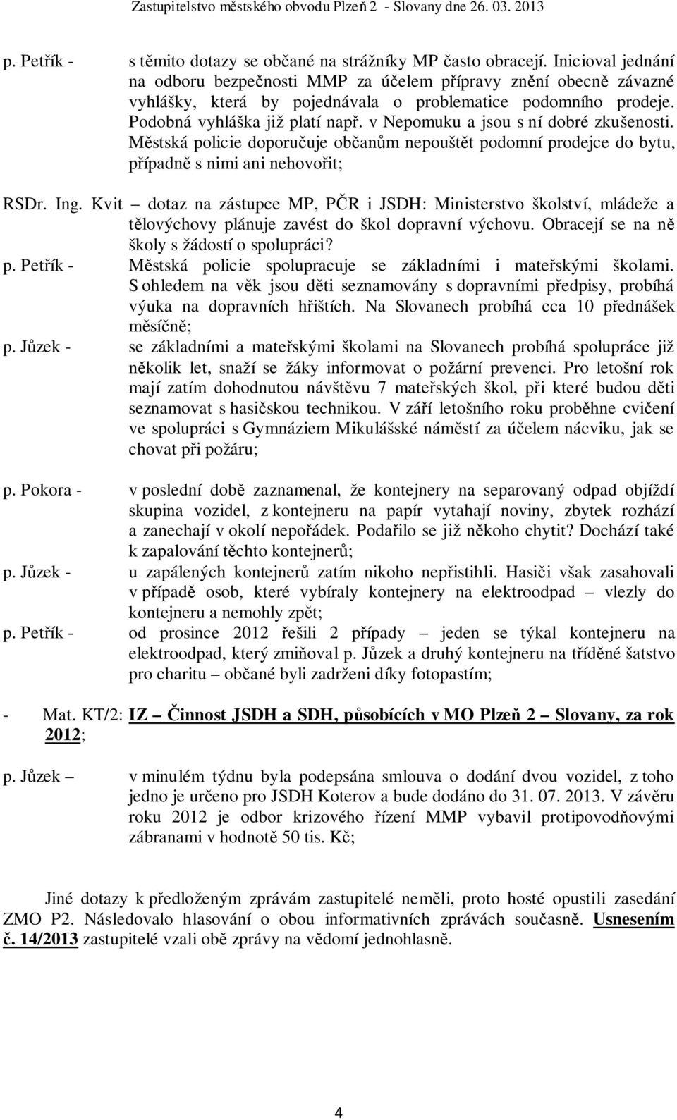 v Nepomuku a jsou s ní dobré zkušenosti. Městská policie doporučuje občanům nepouštět podomní prodejce do bytu, případně s nimi ani nehovořit; RSDr. Ing.