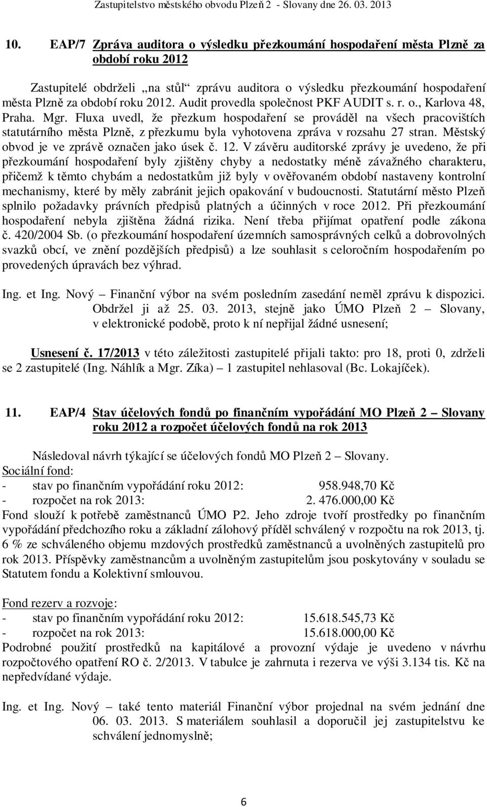 Fluxa uvedl, že přezkum hospodaření se prováděl na všech pracovištích statutárního města Plzně, z přezkumu byla vyhotovena zpráva v rozsahu 27 stran. Městský obvod je ve zprávě označen jako úsek č.