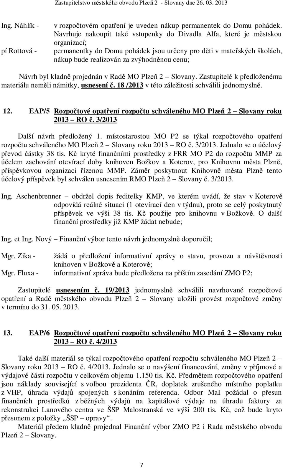 byl kladně projednán v Radě MO Plzeň 2 Slovany. Zastupitelé k předloženému materiálu neměli námitky, usnesení č. 18 /2013 v této záležitosti schválili jednomyslně. 12.