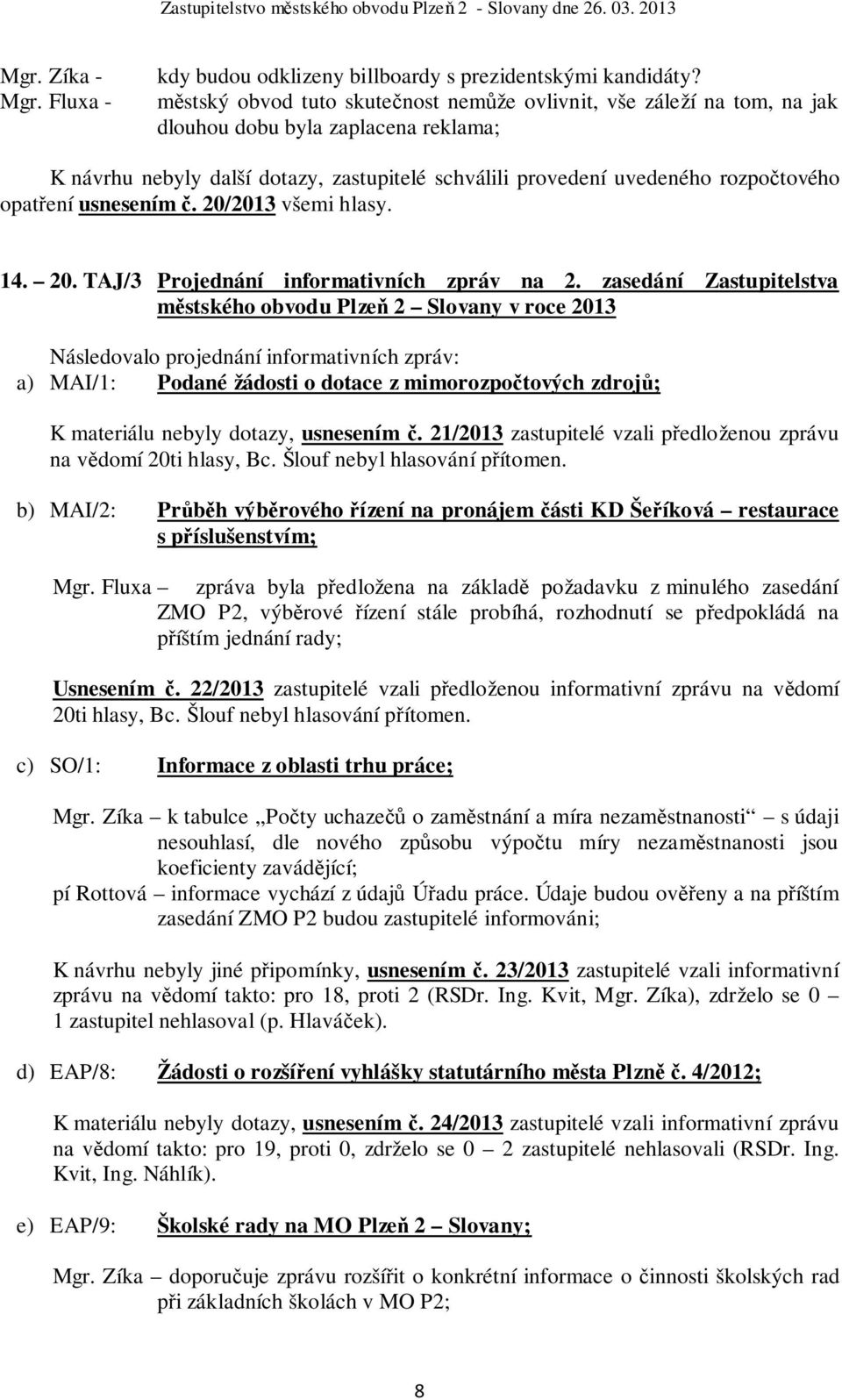 opatření usnesením č. 20/2013 všemi hlasy. 14. 20. TAJ/3 Projednání informativních zpráv na 2.