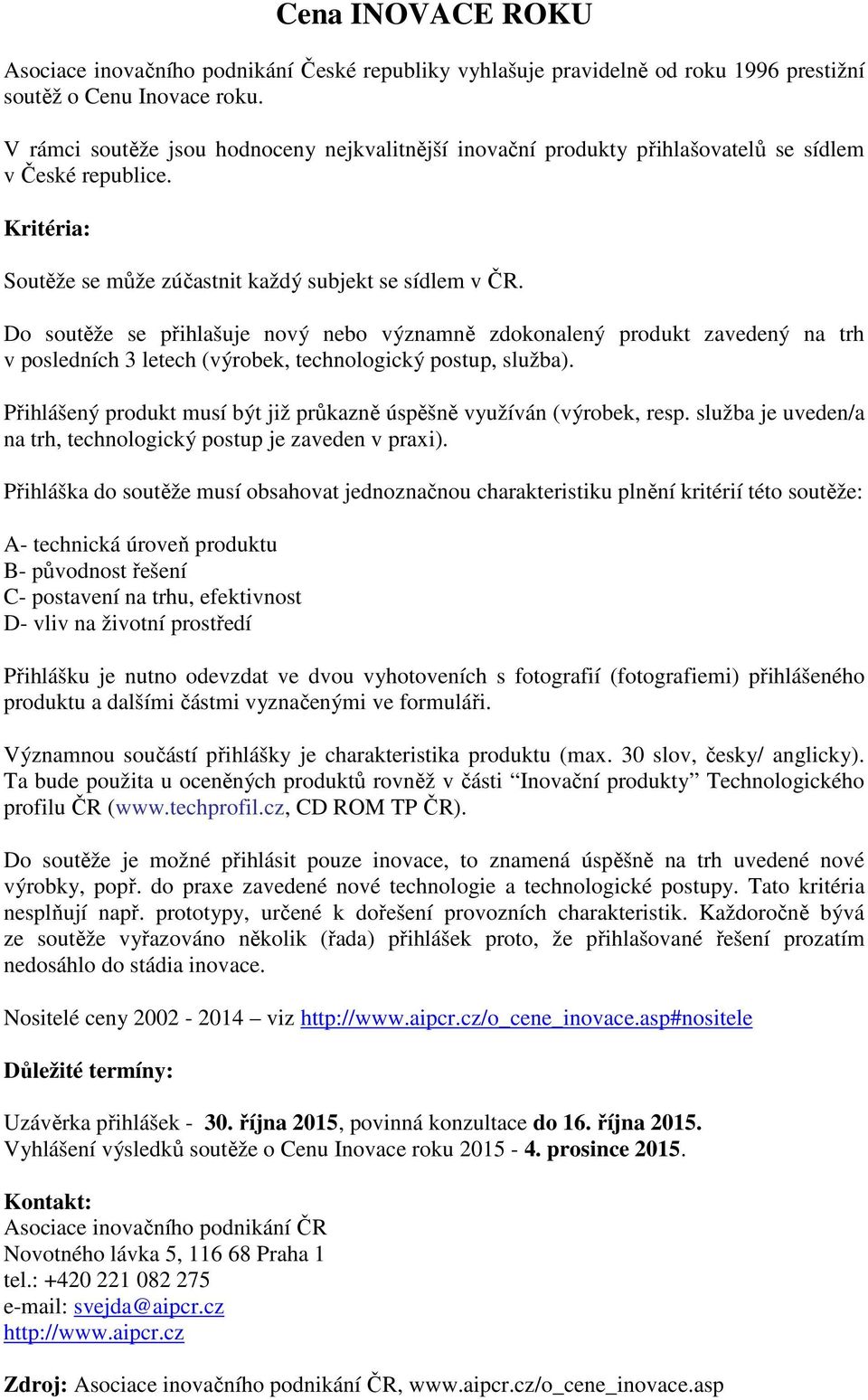 Do soutěže se přihlašuje nový nebo významně zdokonalený produkt zavedený na trh v posledních 3 letech (výrobek, technologický postup, služba).