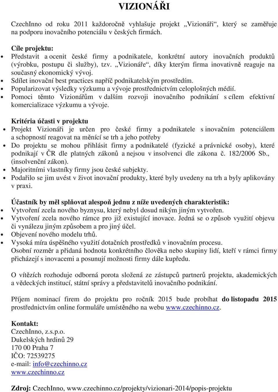 Vizionáře, díky kterým firma inovativně reaguje na současný ekonomický vývoj. Sdílet inovační best practices napříč podnikatelským prostředím.