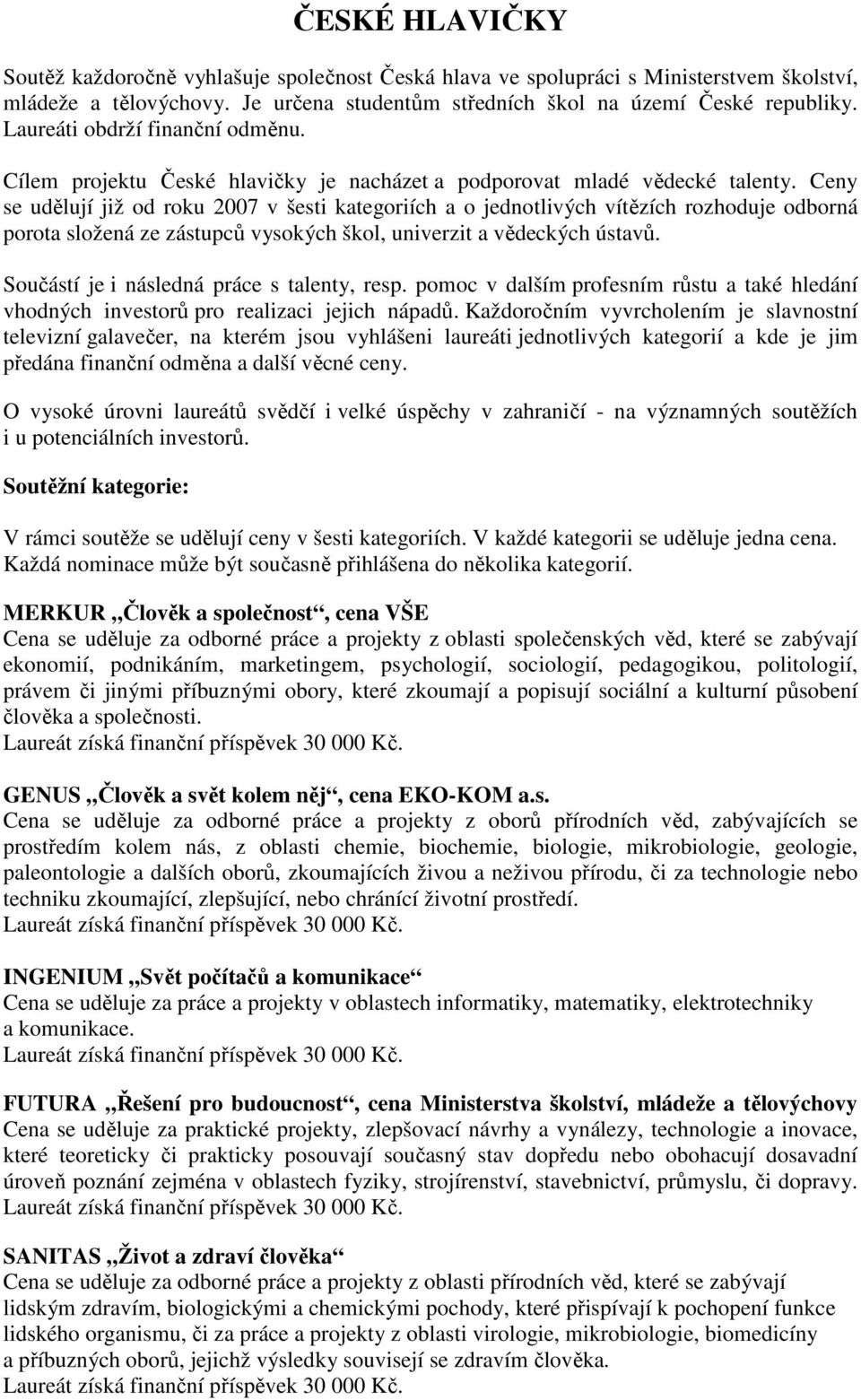 Ceny se udělují již od roku 2007 v šesti kategoriích a o jednotlivých vítězích rozhoduje odborná porota složená ze zástupců vysokých škol, univerzit a vědeckých ústavů.