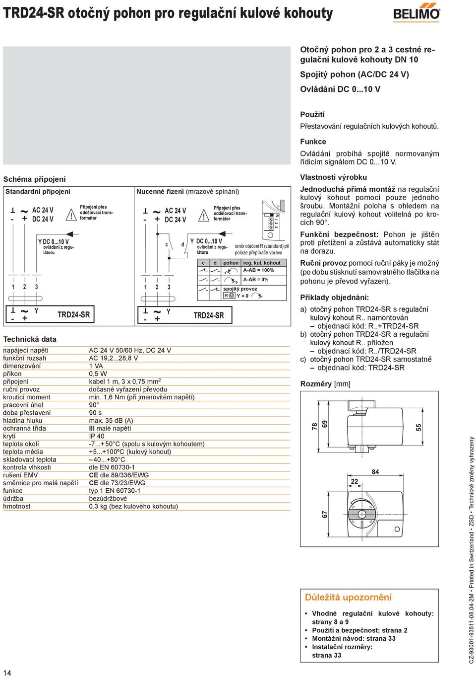 ..0 V ovládání z regulátoru echnická data RD24SR Připojení přes oddělovací transformátor Nucenné řízení (mrazové spínání) napájecí napětí 50/60 Hz, DC 24 V funkční rozsah AC 9,2.