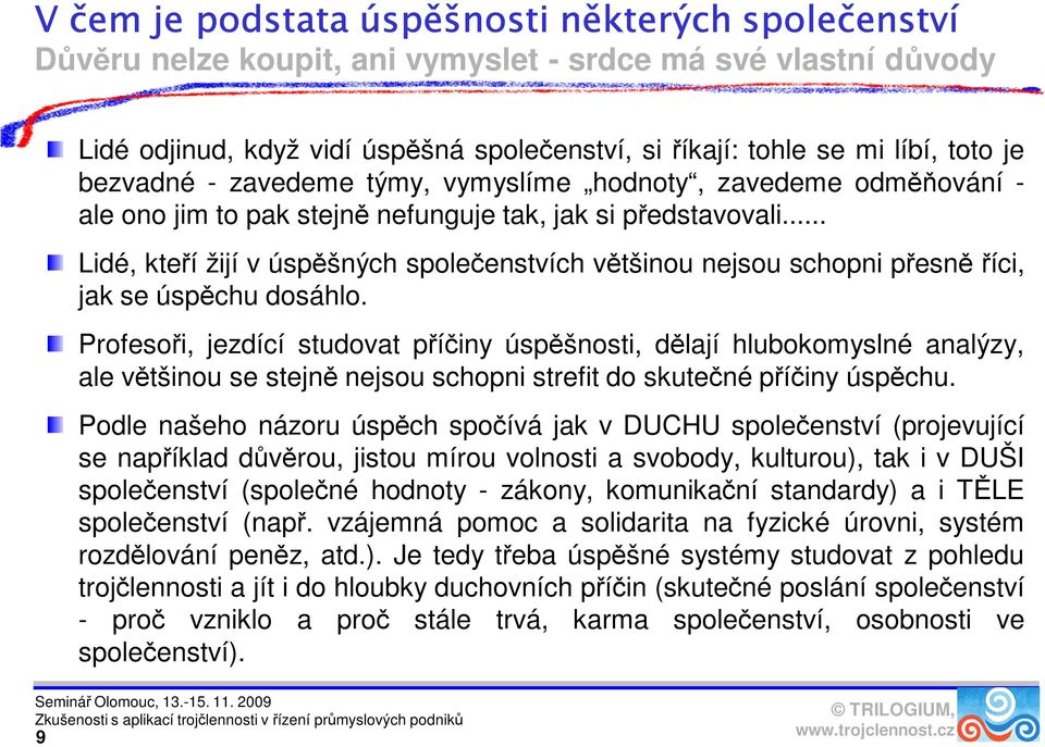 .. Lidé, kteří žijí v úspěšných společenstvích většinou nejsou schopni přesně říci, jak se úspěchu dosáhlo.