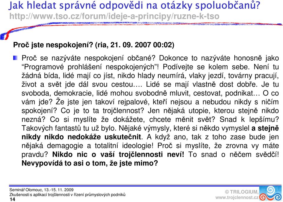 Není tu žádná bída, lidé mají co jíst, nikdo hlady neumírá, vlaky jezdí, továrny pracují, život a svět jde dál svou cestou. Lidé se mají vlastně dost dobře.