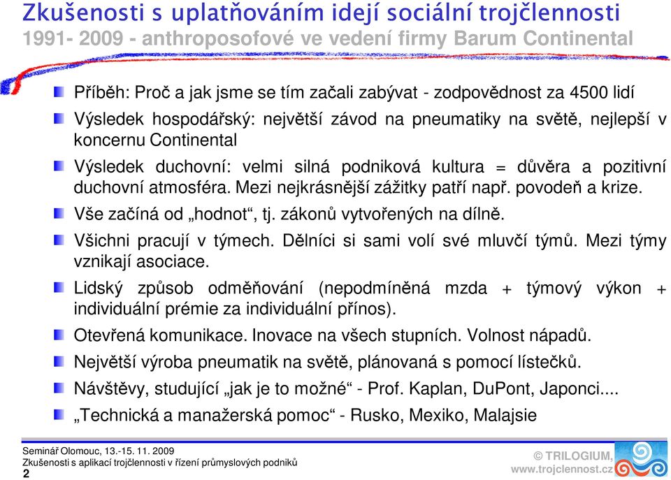 Mezi nejkrásnější zážitky patří např. povodeň a krize. Vše začíná od hodnot, tj. zákonů vytvořených na dílně. Všichni pracují v týmech. Dělníci si sami volí své mluvčí týmů.