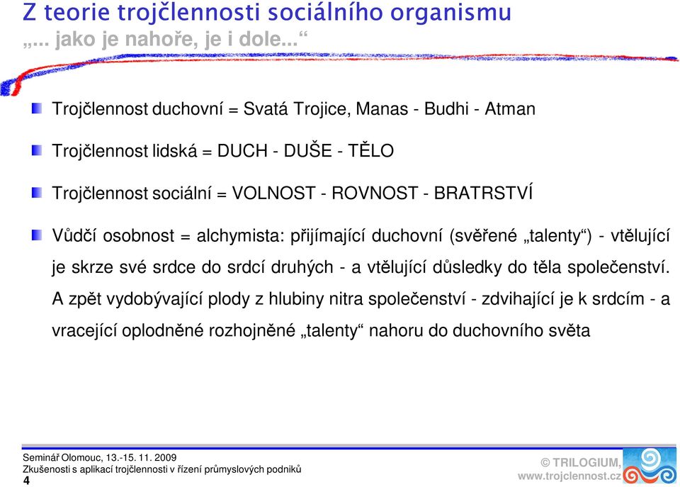 - ROVNOST - BRATRSTVÍ Vůdčí osobnost = alchymista: přijímající duchovní (svěřené talenty ) - vtělující je skrze své srdce do srdcí