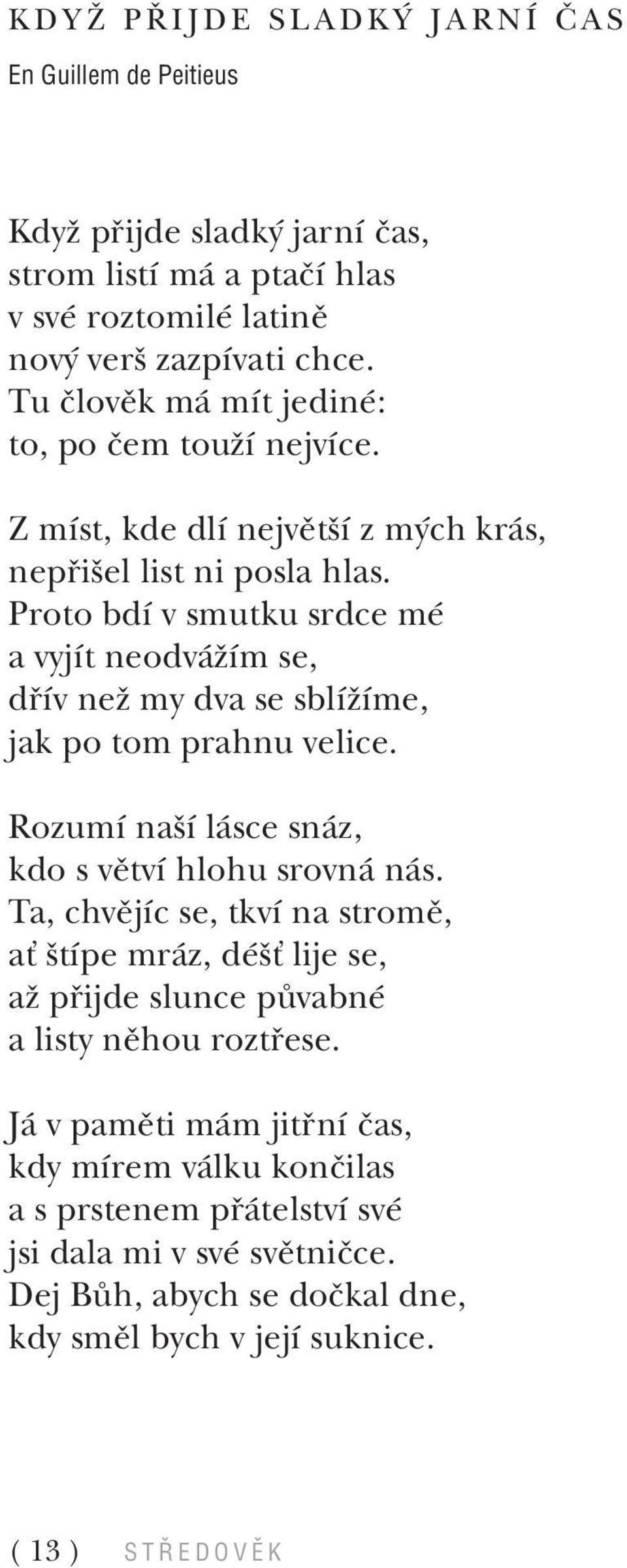 Proto bdì v smutku srdce mè a vyjìt neodv ûìm se, d Ìv neû my dva se sblìûìme, jak po tom prahnu velice. RozumÌ naöì l sce sn z, kdo s vïtvì hlohu srovn n s.