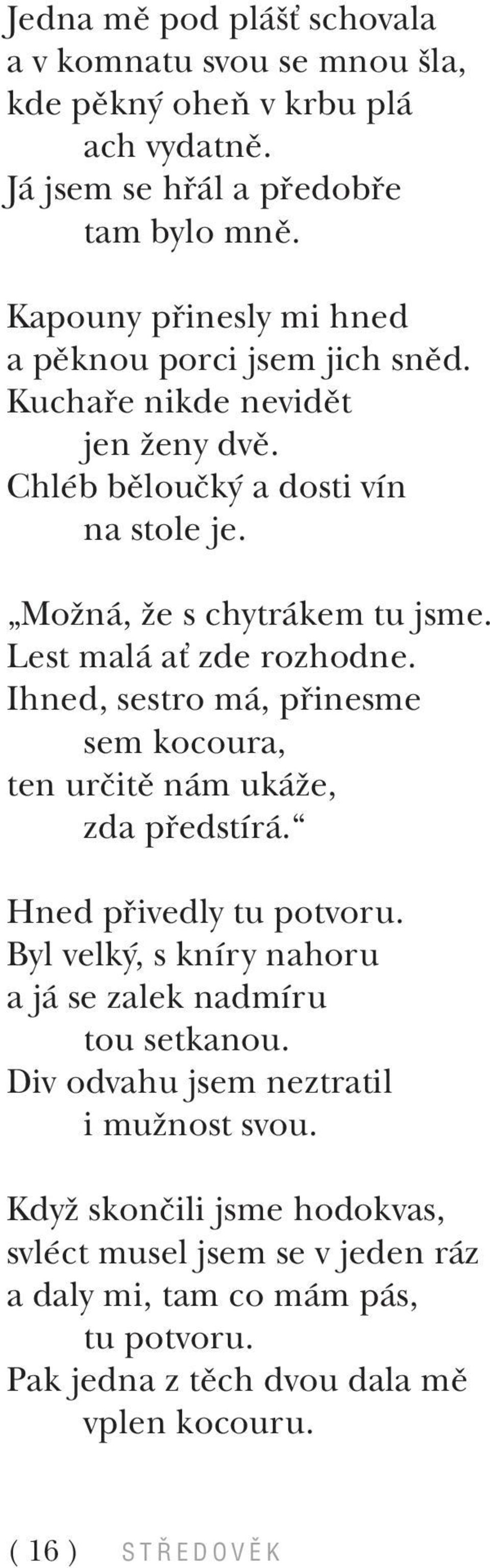 Lest mal aù zde rozhodne. Ihned, sestro m, p inesme sem kocoura, ten urëitï n m uk ûe, zda p edstìr.ì Hned p ivedly tu potvoru.