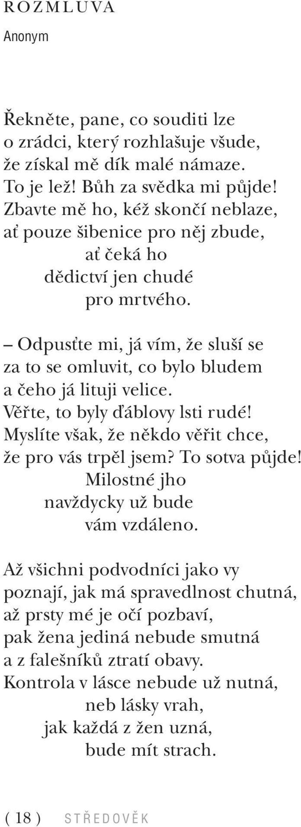 ñ Odpusùte mi, j vìm, ûe sluöì se za to se omluvit, co bylo bludem a Ëeho j lituji velice. VÏ te, to byly Ô blovy lsti rudè! MyslÌte vöak, ûe nïkdo vï it chce, ûe pro v s trpïl jsem?