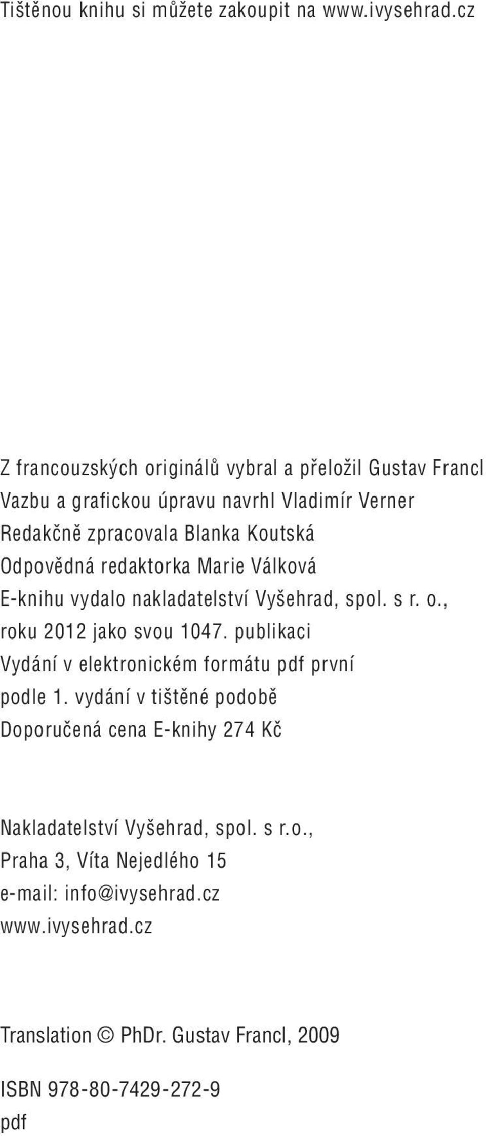 Odpovědná redaktorka Marie Válková E-knihu vydalo nakladatelství Vyšehrad, spol. s r. o., roku 2012 jako svou 1047.