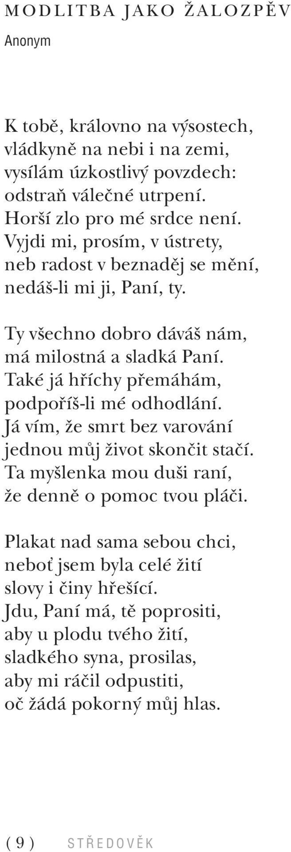 TakÈ j h Ìchy p em h m, podpo Ìö-li mè odhodl nì. J vìm, ûe smrt bez varov nì jednou m j ûivot skonëit staëì. Ta myölenka mou duöi ranì, ûe dennï o pomoc tvou pl Ëi.