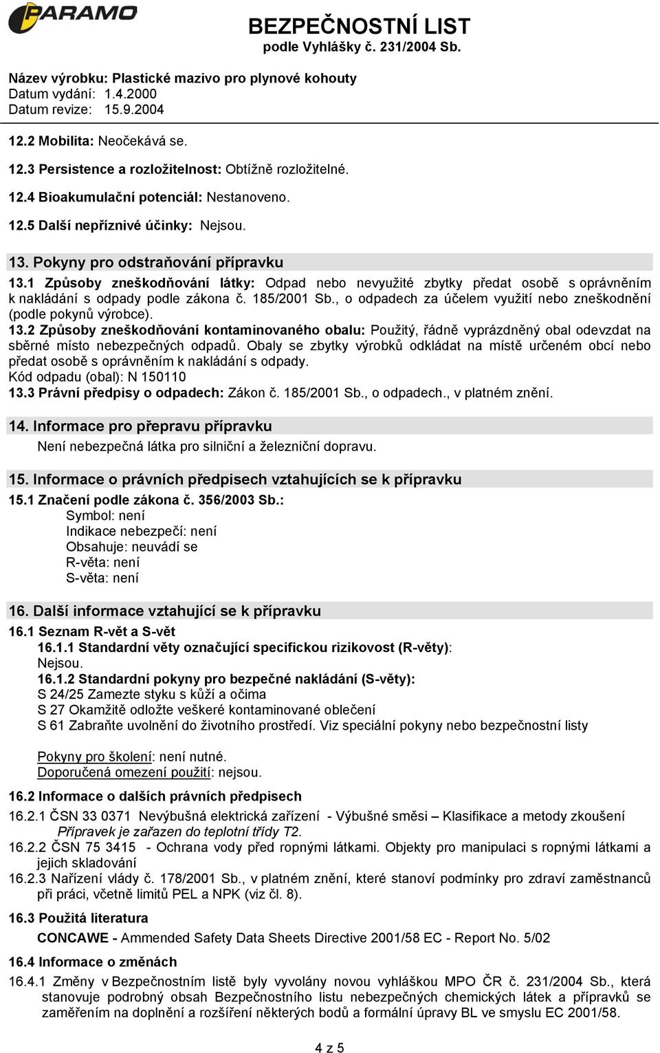 , o odpadech za účelem využití nebo zneškodnění (podle pokynů výrobce). 13.2 Způsoby zneškodňování kontaminovaného obalu: Použitý, řádně vyprázdněný obal odevzdat na sběrné místo nebezpečných odpadů.