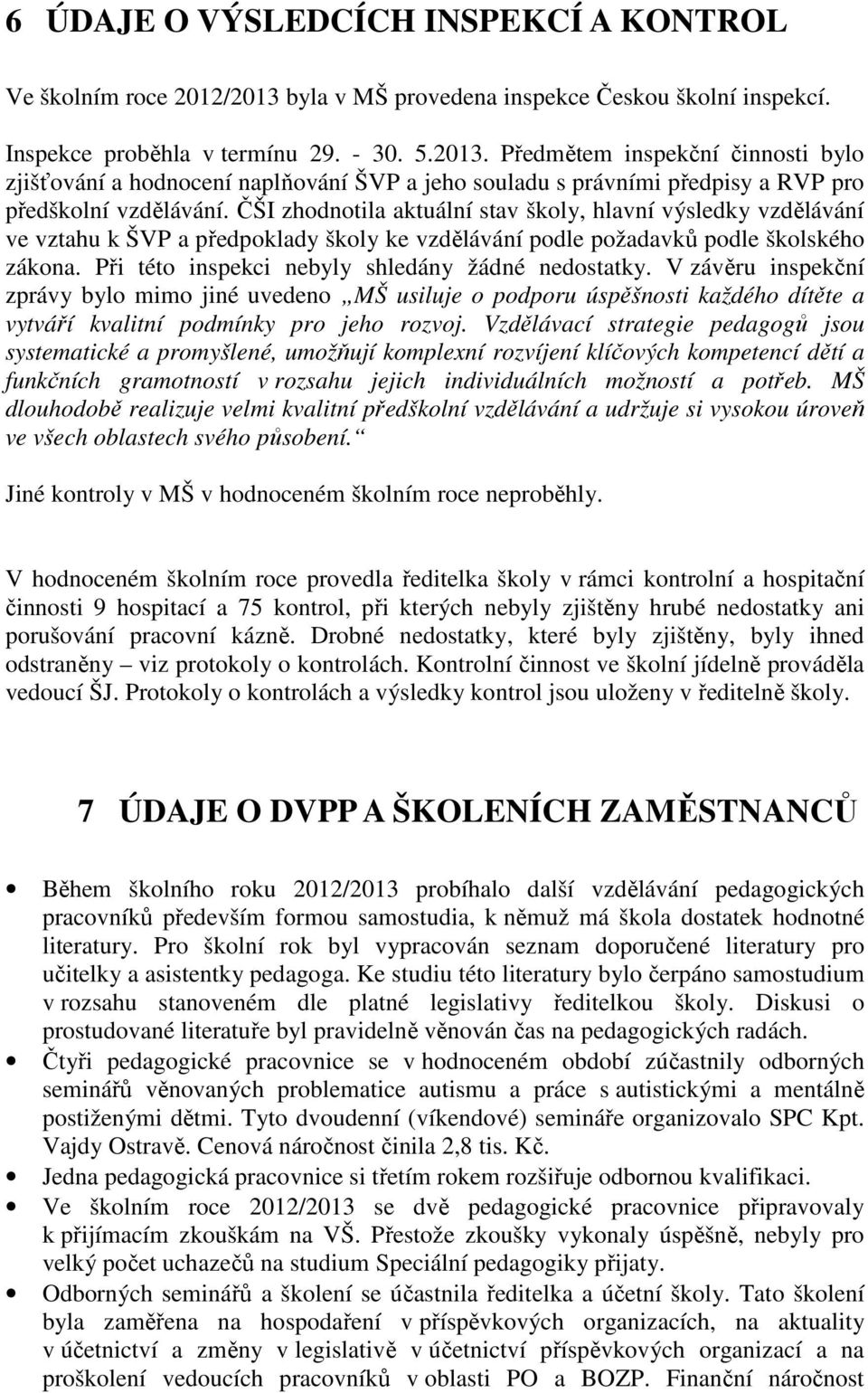 Předmětem inspekční činnosti bylo zjišťování a hodnocení naplňování ŠVP a jeho souladu s právními předpisy a RVP pro předškolní vzdělávání.