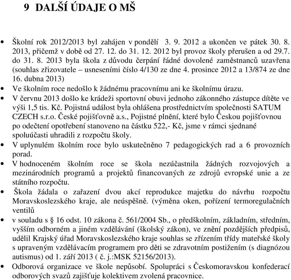 2013 byla škola z důvodu čerpání řádné dovolené zaměstnanců uzavřena (souhlas zřizovatele usneseními číslo 4/130 ze dne 4. prosince 2012 a 13/874 ze dne 16.