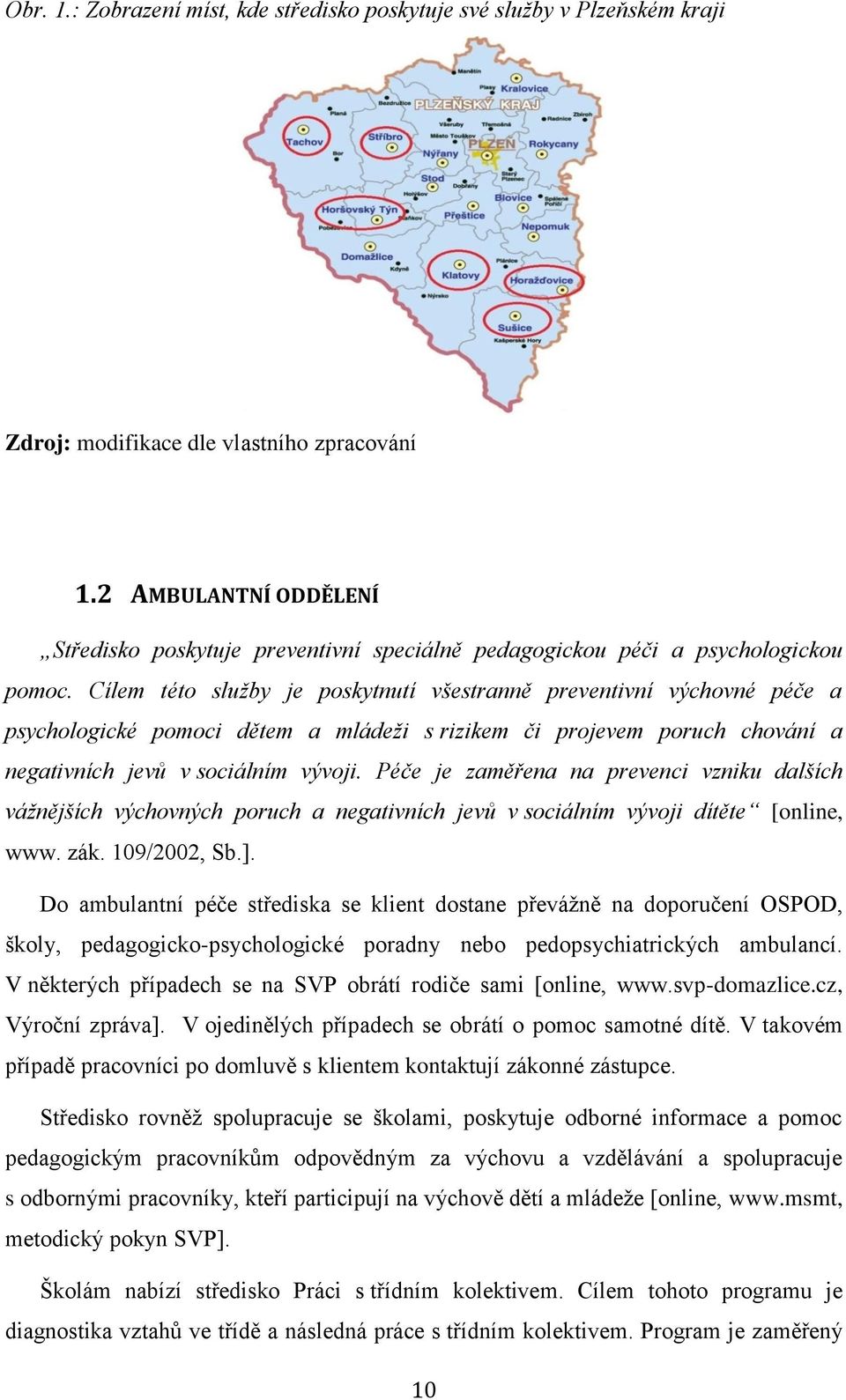 Cílem této služby je poskytnutí všestranně preventivní výchovné péče a psychologické pomoci dětem a mládeži s rizikem či projevem poruch chování a negativních jevů v sociálním vývoji.