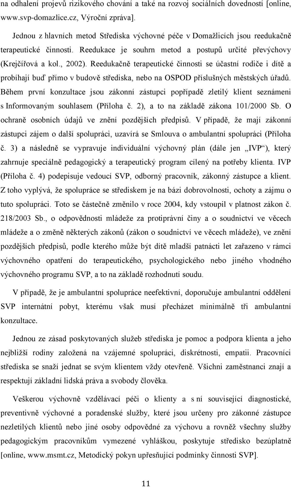 Reedukačně terapeutické činnosti se účastní rodiče i dítě a probíhají buď přímo v budově střediska, nebo na OSPOD příslušných městských úřadů.