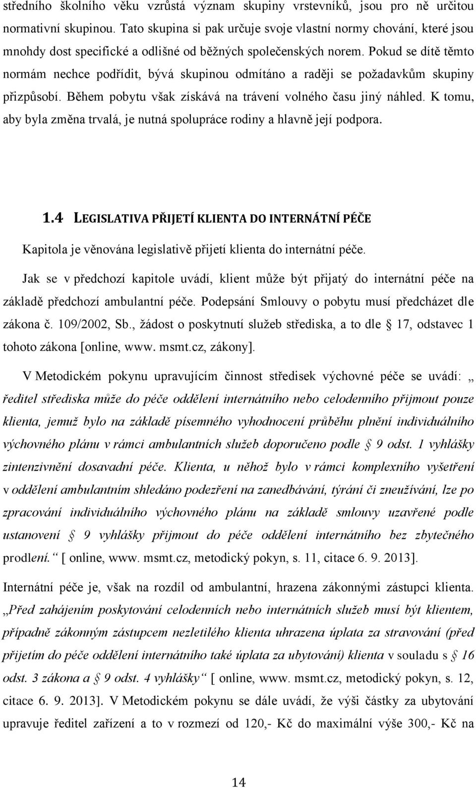 Pokud se dítě těmto normám nechce podřídit, bývá skupinou odmítáno a raději se požadavkům skupiny přizpůsobí. Během pobytu však získává na trávení volného času jiný náhled.