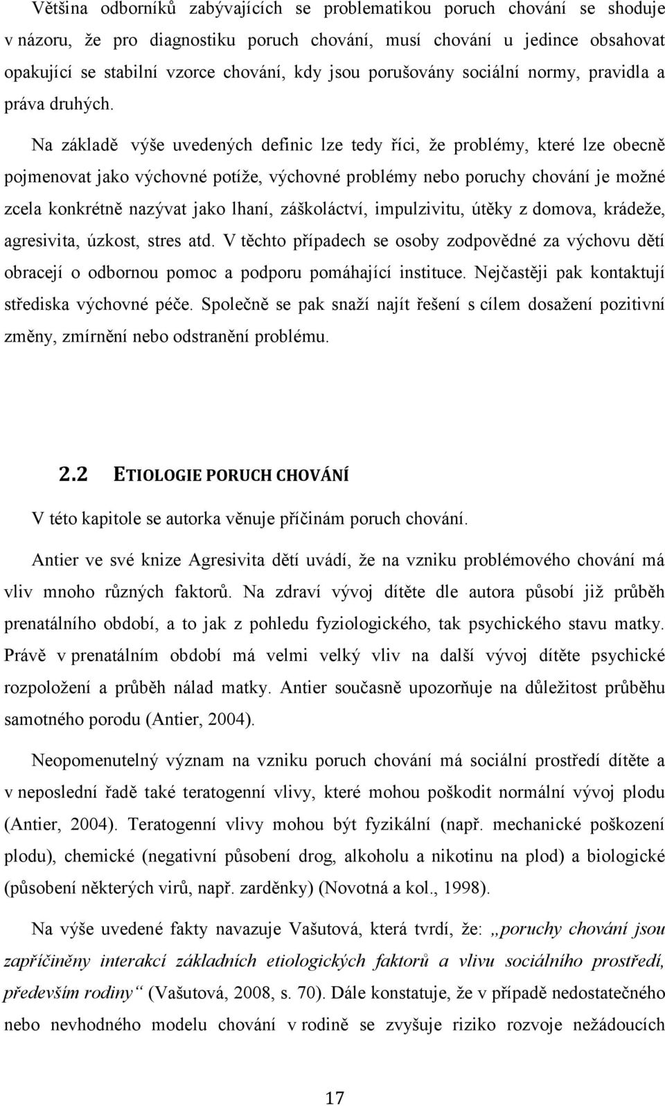 Na základě výše uvedených definic lze tedy říci, že problémy, které lze obecně pojmenovat jako výchovné potíže, výchovné problémy nebo poruchy chování je možné zcela konkrétně nazývat jako lhaní,