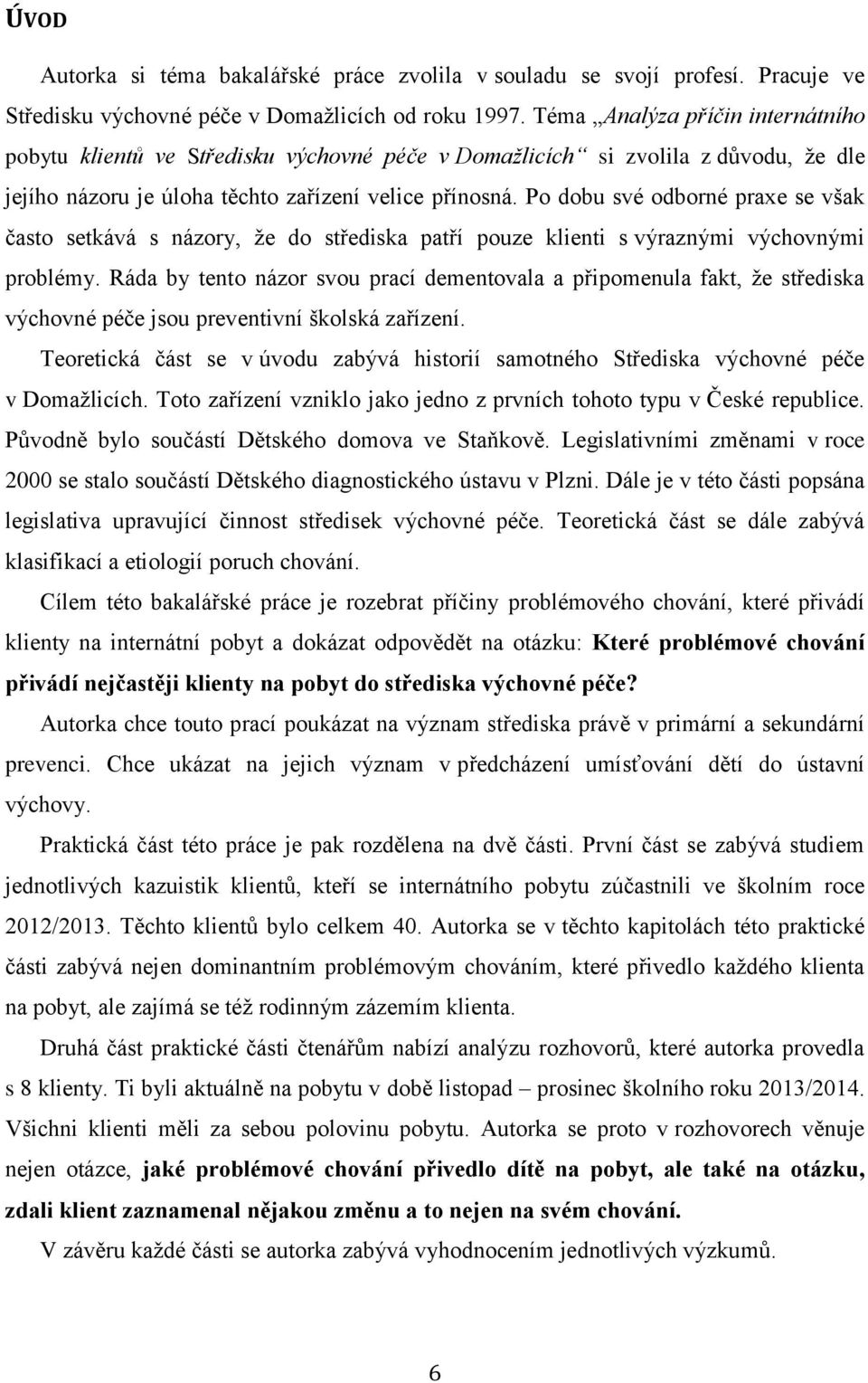 Po dobu své odborné praxe se však často setkává s názory, že do střediska patří pouze klienti s výraznými výchovnými problémy.