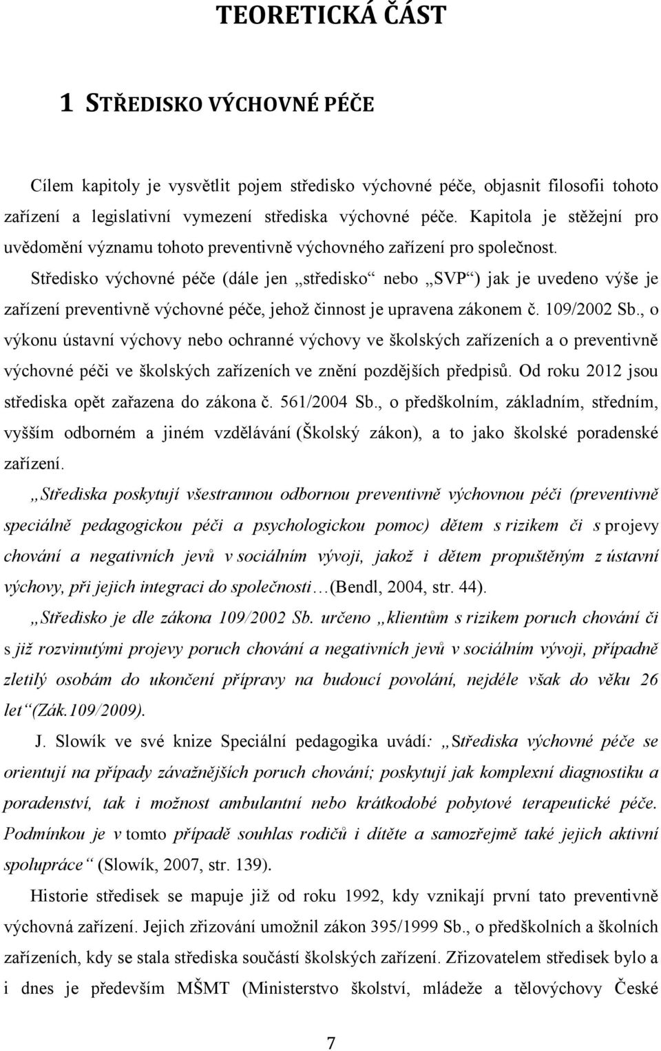 Středisko výchovné péče (dále jen středisko nebo SVP ) jak je uvedeno výše je zařízení preventivně výchovné péče, jehož činnost je upravena zákonem č. 109/2002 Sb.