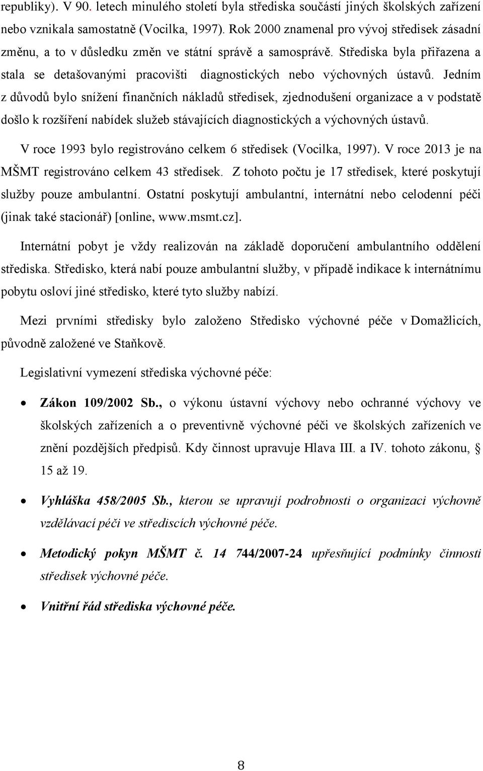 Střediska byla přiřazena a stala se detašovanými pracovišti diagnostických nebo výchovných ústavů.