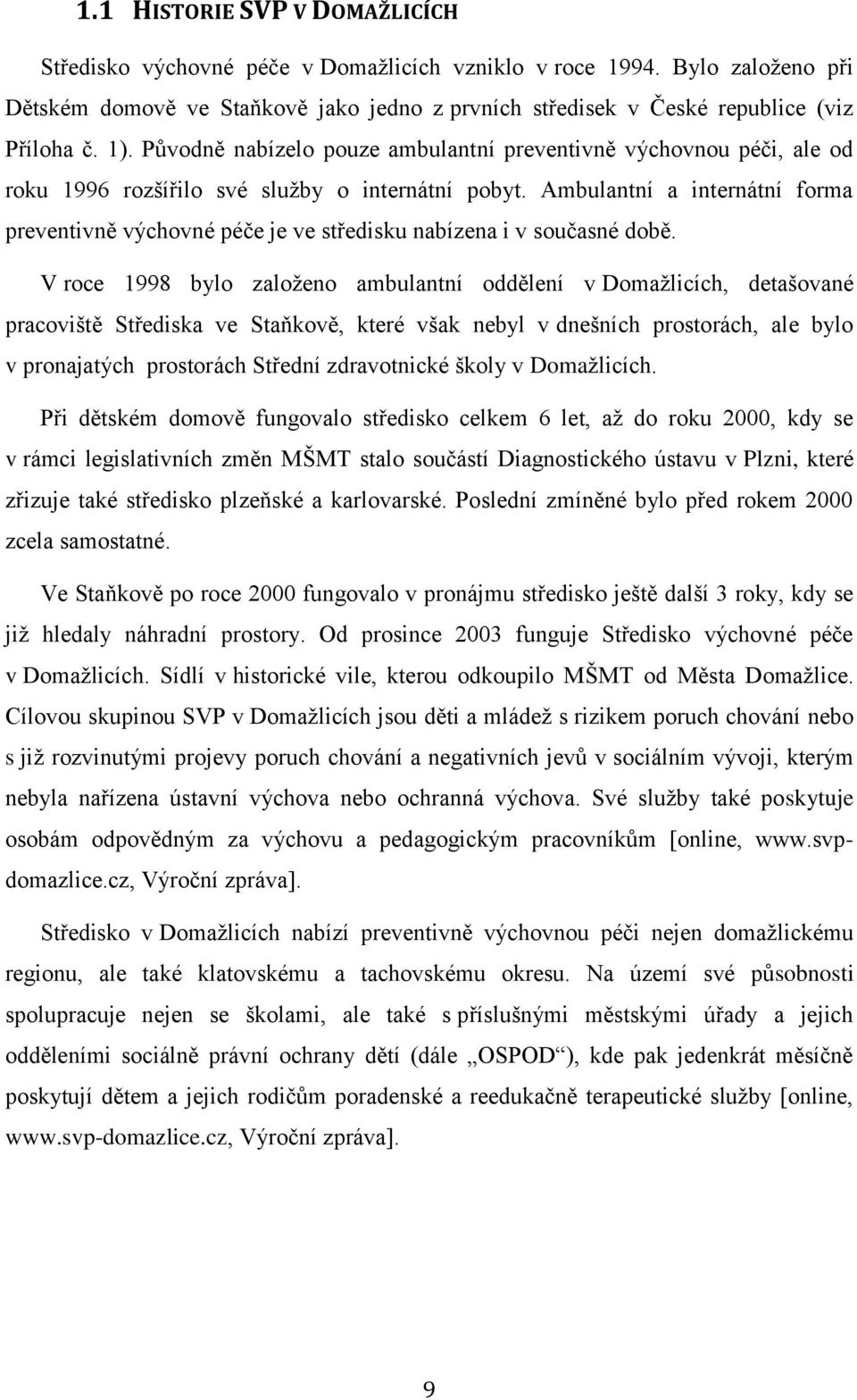 Ambulantní a internátní forma preventivně výchovné péče je ve středisku nabízena i v současné době.