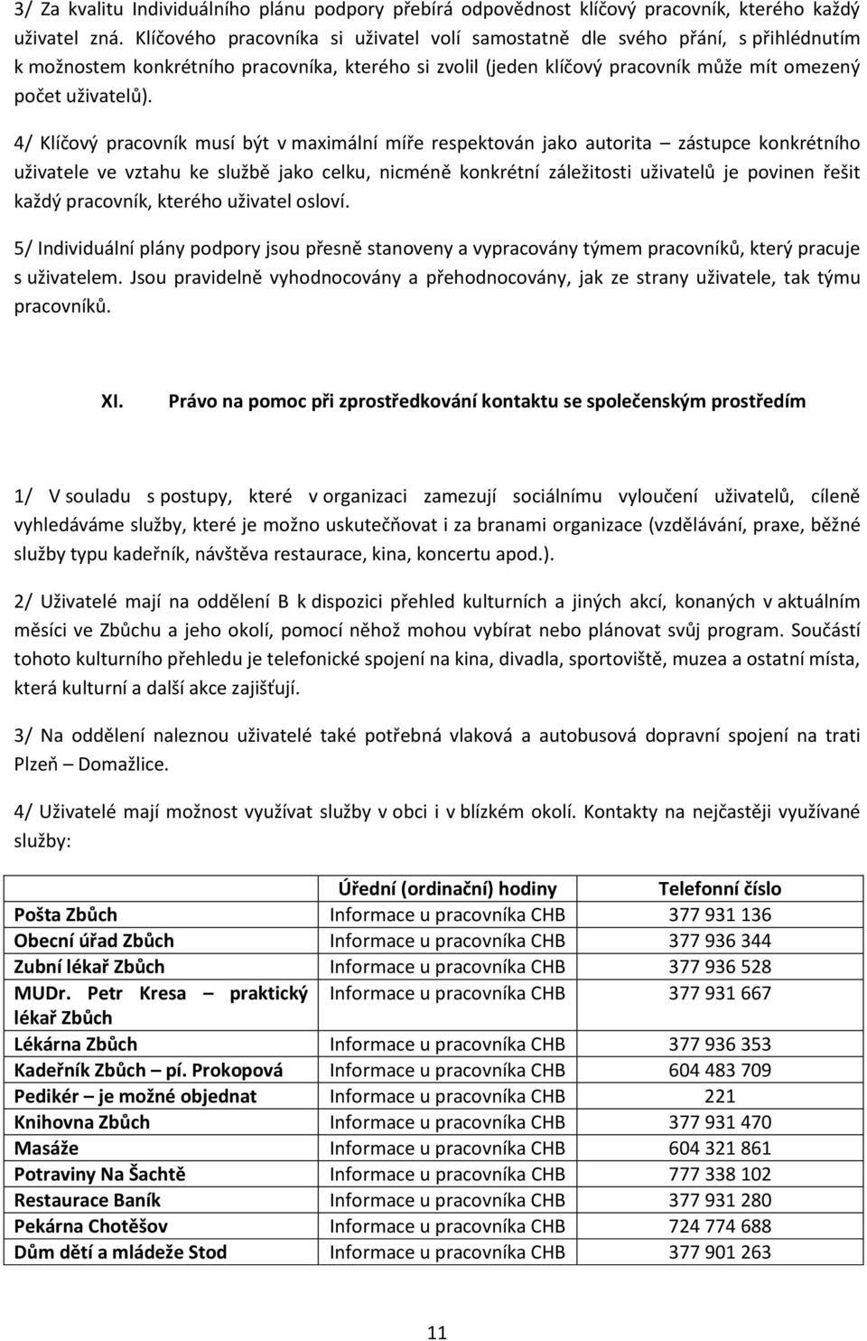 4/ Klíčový pracovník musí být v maximální míře respektován jako autorita zástupce konkrétního uživatele ve vztahu ke službě jako celku, nicméně konkrétní záležitosti uživatelů je povinen řešit každý